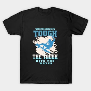 The Tough Surf Waves Inspirational Quote Phrase Text T-Shirt